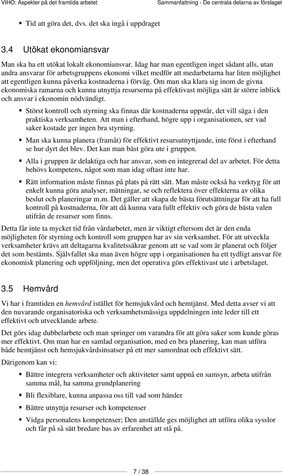 Om man ska klara sig inom de givna ekonomiska ramarna och kunna utnyttja resurserna på effektivast möjliga sätt är större inblick och ansvar i ekonomin nödvändigt.