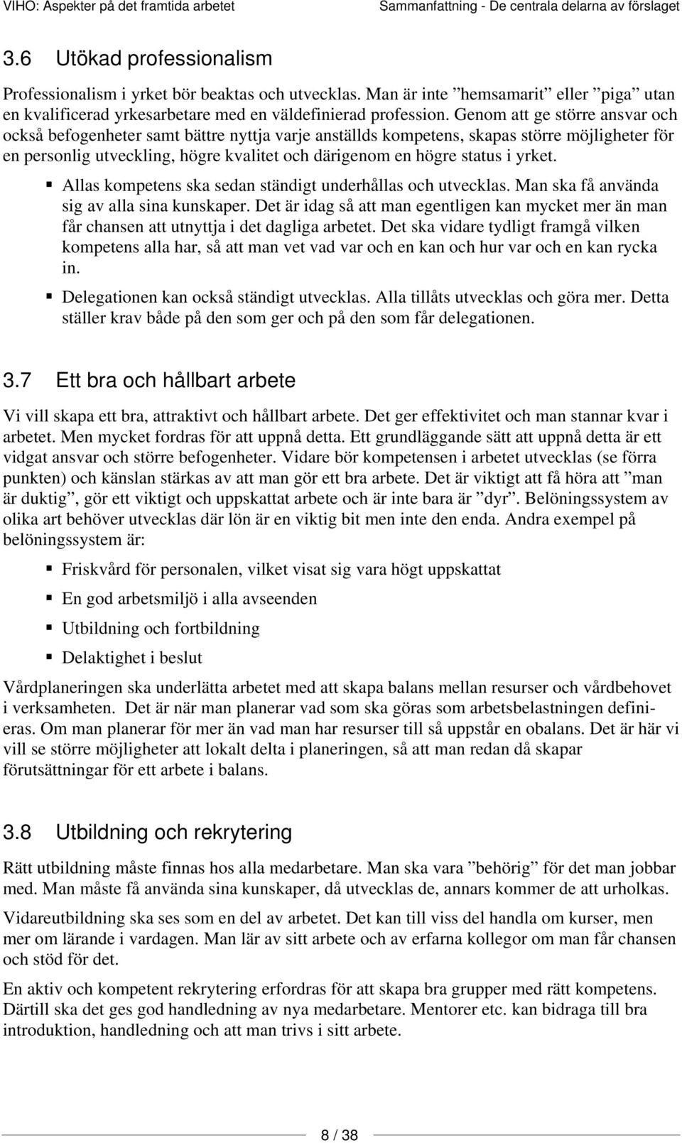 Genom att ge större ansvar och också befogenheter samt bättre nyttja varje anställds kompetens, skapas större möjligheter för en personlig utveckling, högre kvalitet och därigenom en högre status i