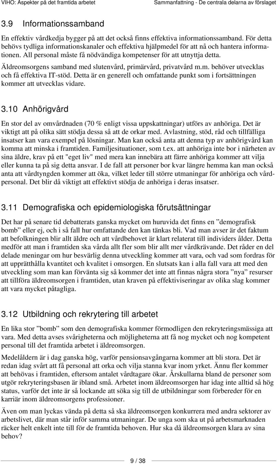 Äldreomsorgens samband med slutenvård, primärvård, privatvård m.m. behöver utvecklas och få effektiva IT-stöd.