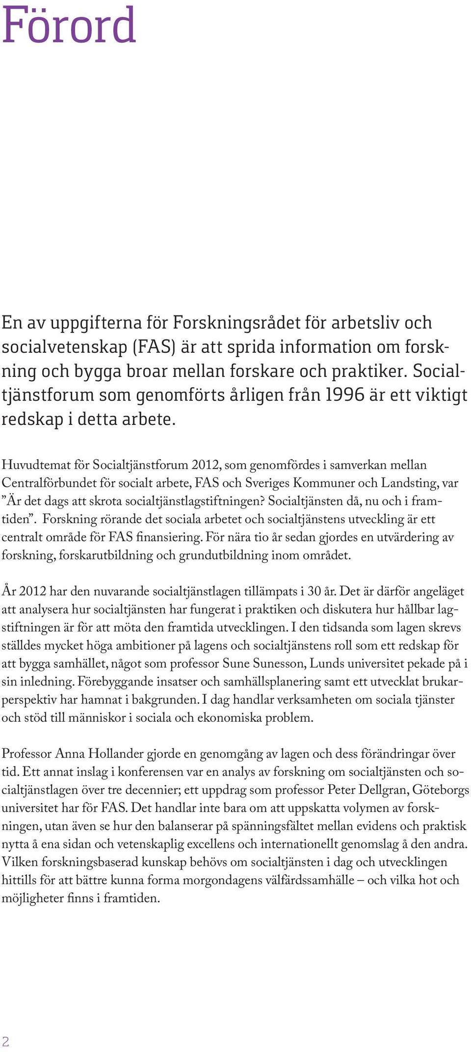 Huvudtemat för Socialtjänstforum 2012, som genomfördes i samverkan mellan Centralförbundet för socialt arbete, FAS och Sveriges Kommuner och Landsting, var Är det dags att skrota