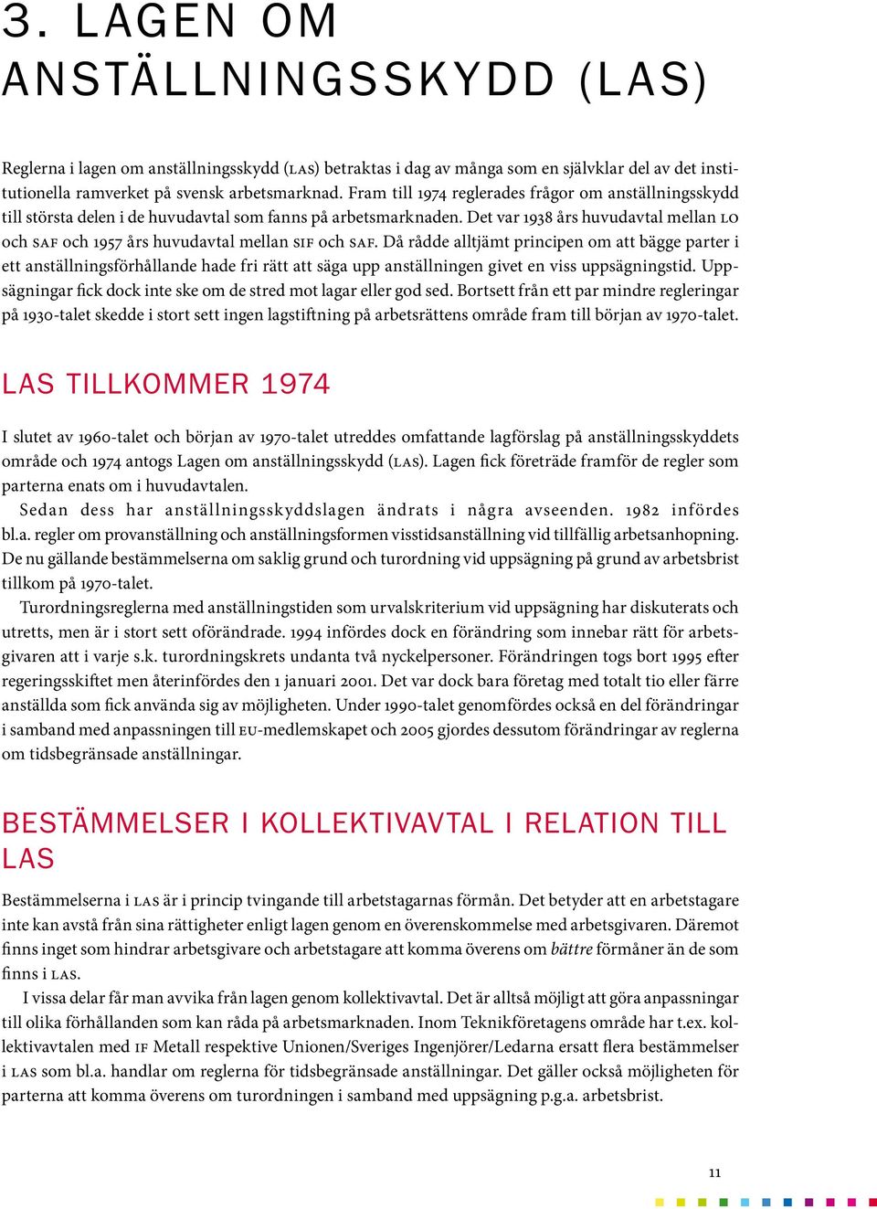 Det var 1938 års huvudavtal mellan LO och SAF och 1957 års huvudavtal mellan SIF och SAF.