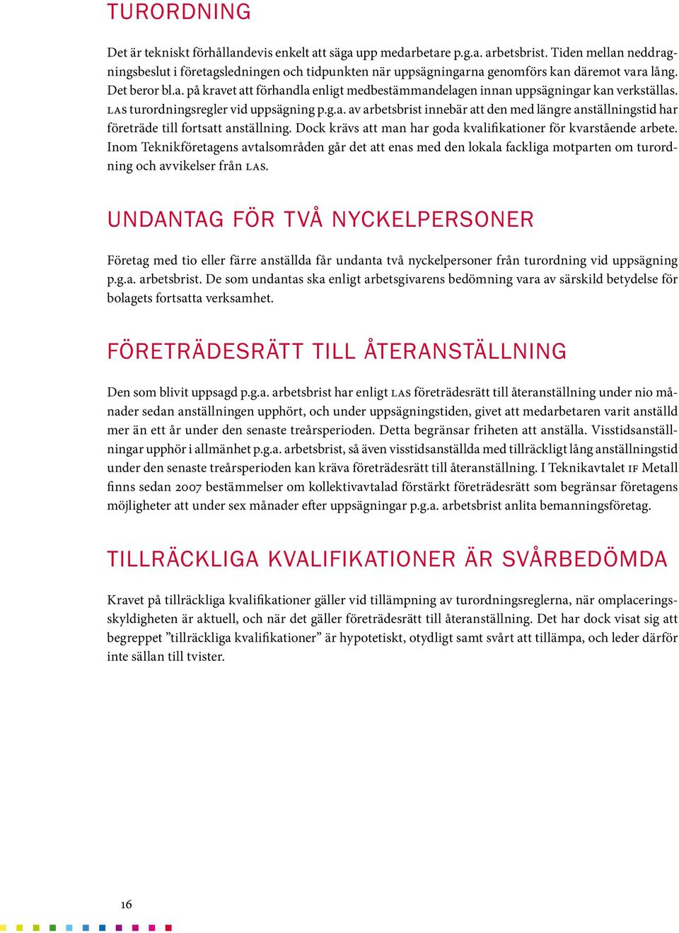 LAS turordningsregler vid uppsägning p.g.a. av arbetsbrist innebär att den med längre anställningstid har företräde till fortsatt anställning.