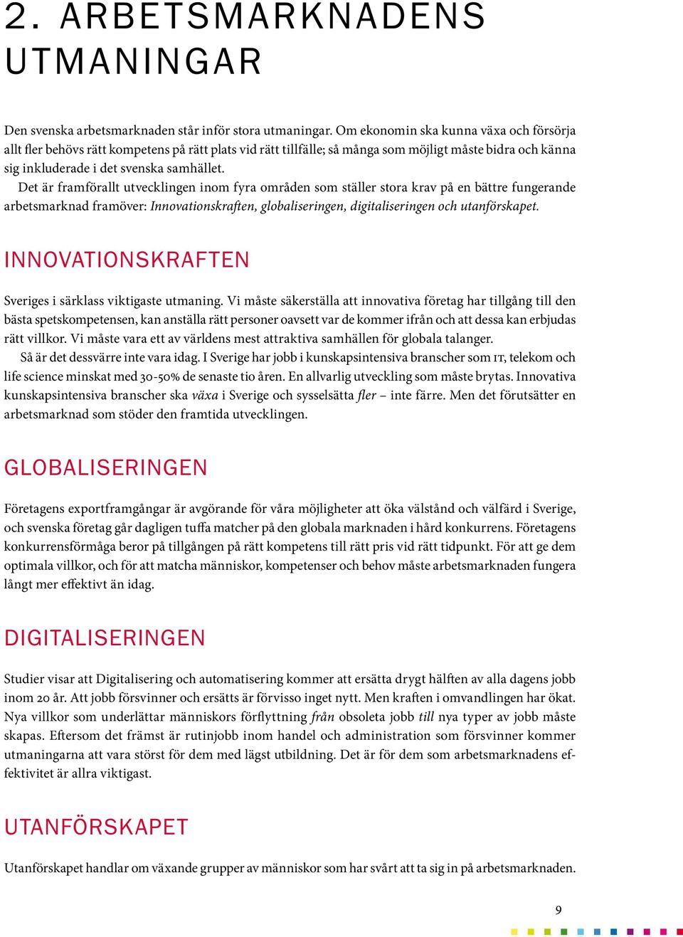 Det är framförallt utvecklingen inom fyra områden som ställer stora krav på en bättre fungerande arbetsmarknad framöver: Innovationskraften, globaliseringen, digitaliseringen och utanförskapet.