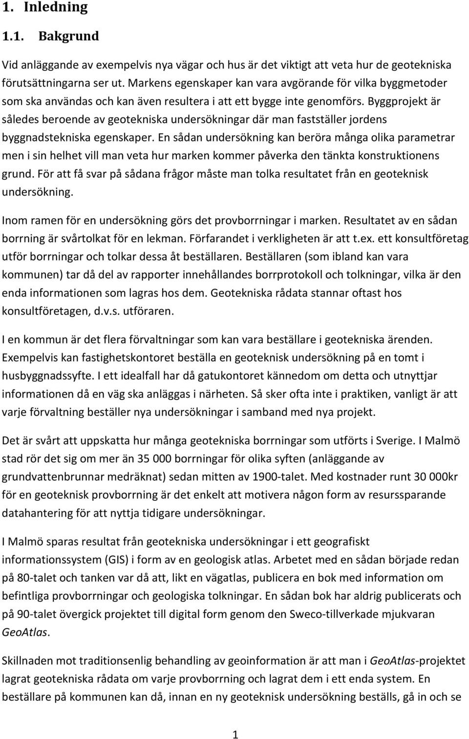 Byggprojekt är således beroende av geotekniska undersökningar där man fastställer jordens byggnadstekniska egenskaper.