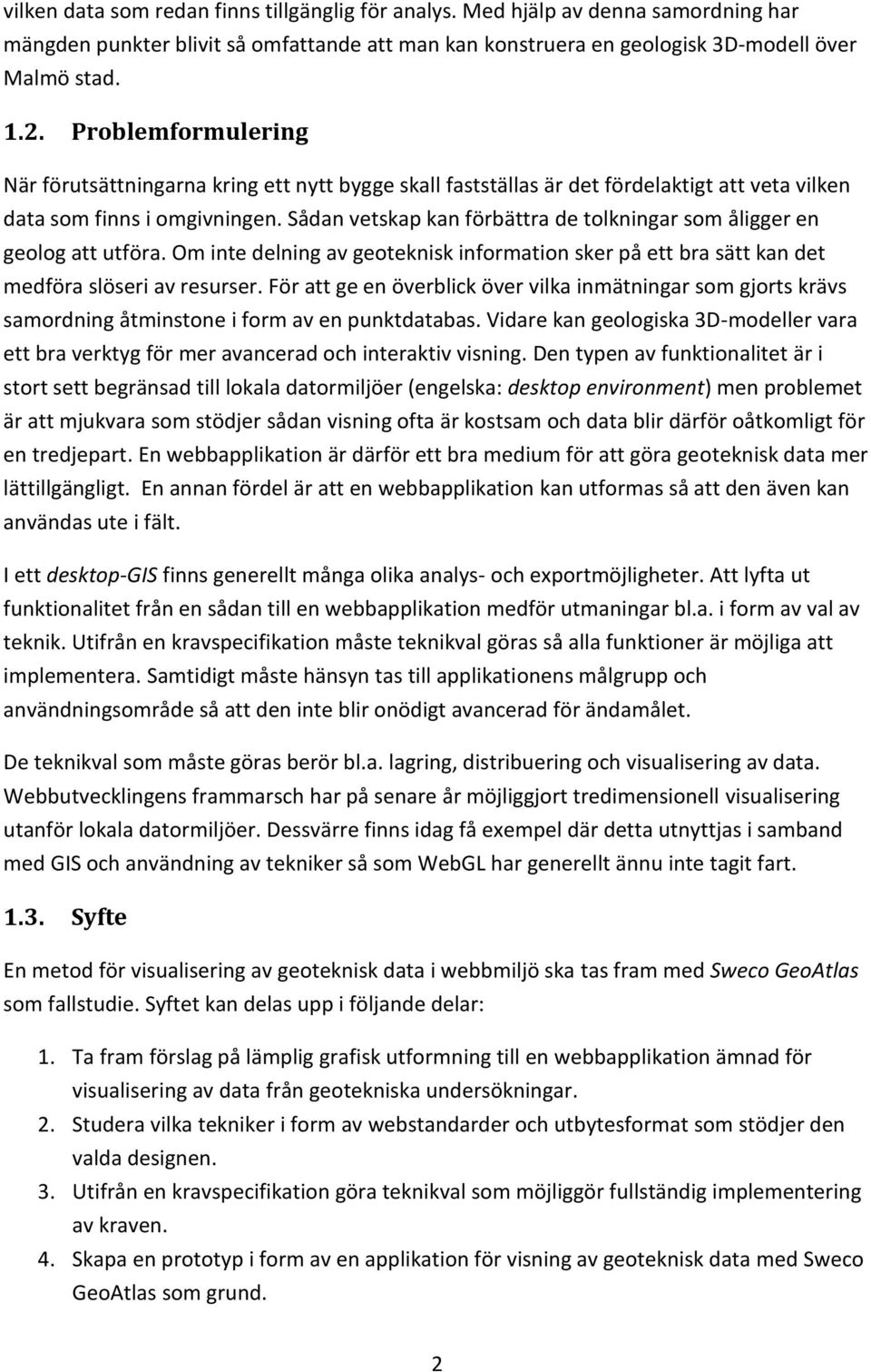 Sådan vetskap kan förbättra de tolkningar som åligger en geolog att utföra. Om inte delning av geoteknisk information sker på ett bra sätt kan det medföra slöseri av resurser.