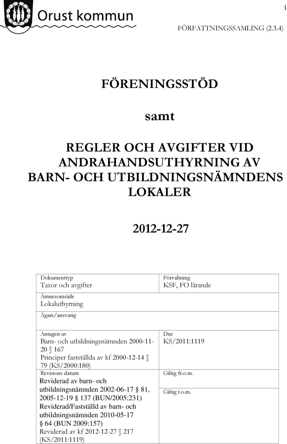 Ämnesområde Lokaluthyrning Ägare/ansvarig Antagen av Barn- och utbildningsnämnden 2000-11- 20 167 Principer fastställda av kf 2000-12-14 79 (KS/2000:180)