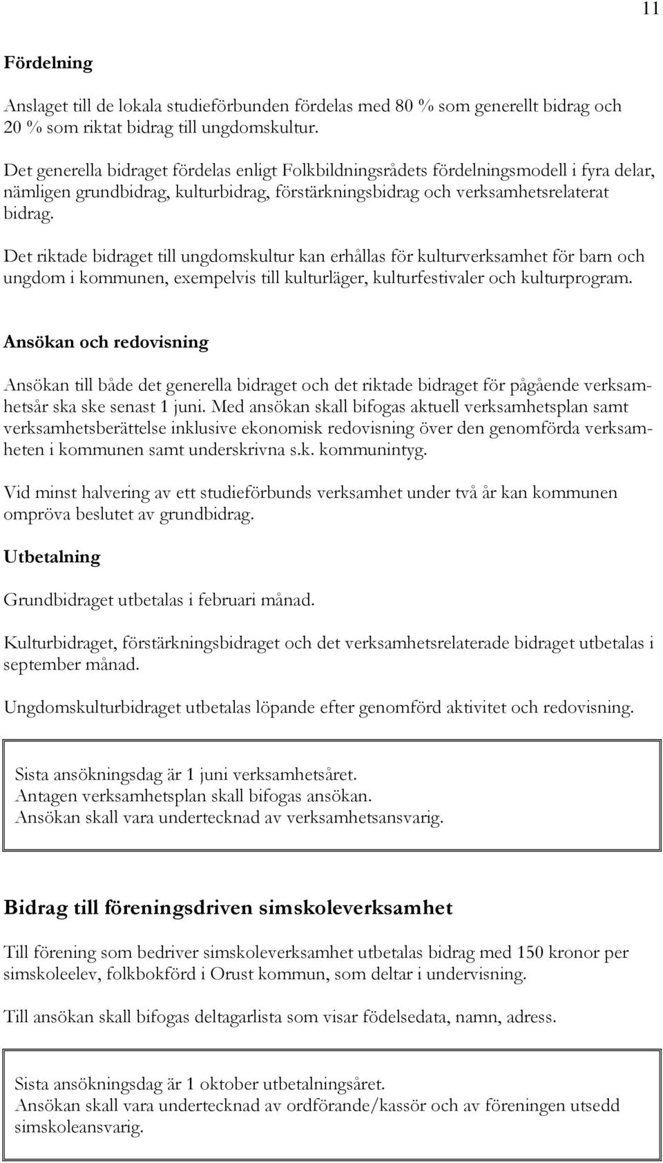 Det riktade bidraget till ungdomskultur kan erhållas för kulturverksamhet för barn och ungdom i kommunen, exempelvis till kulturläger, kulturfestivaler och kulturprogram.