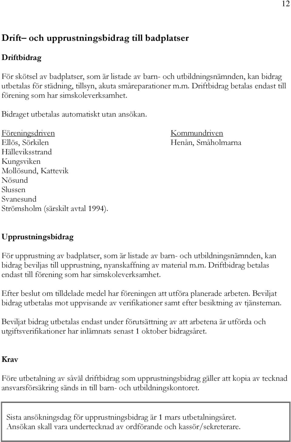 Föreningsdriven Ellös, Sörkilen Hälleviksstrand Kungsviken Mollösund, Kattevik Nösund Slussen Svanesund Strömsholm (särskilt avtal 1994).