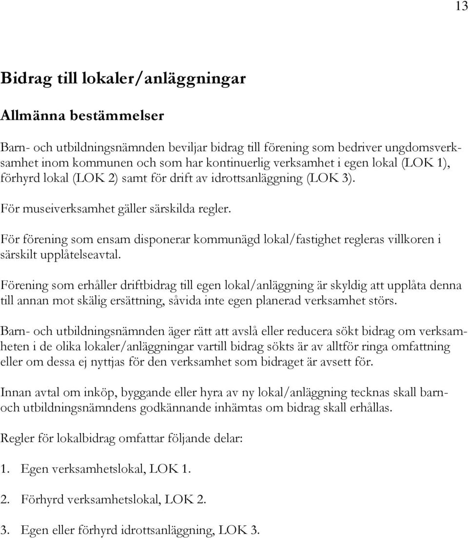 För förening som ensam disponerar kommunägd lokal/fastighet regleras villkoren i särskilt upplåtelseavtal.