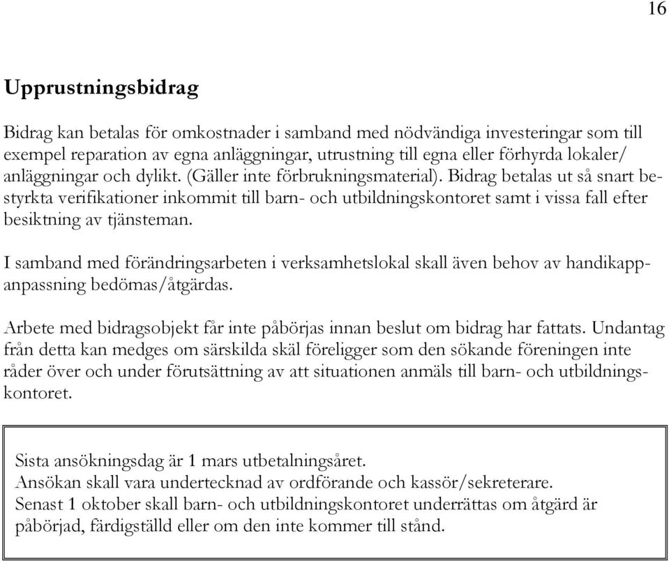 Bidrag betalas ut så snart bestyrkta verifikationer inkommit till barn- och utbildningskontoret samt i vissa fall efter besiktning av tjänsteman.