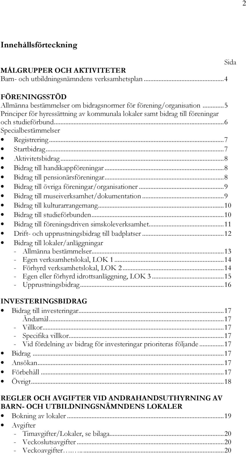 ..8 Bidrag till handikappföreningar...8 Bidrag till pensionärsföreningar...8 Bidrag till övriga föreningar/organisationer...9 Bidrag till museiverksamhet/dokumentation...9 Bidrag till kulturarrangemang.