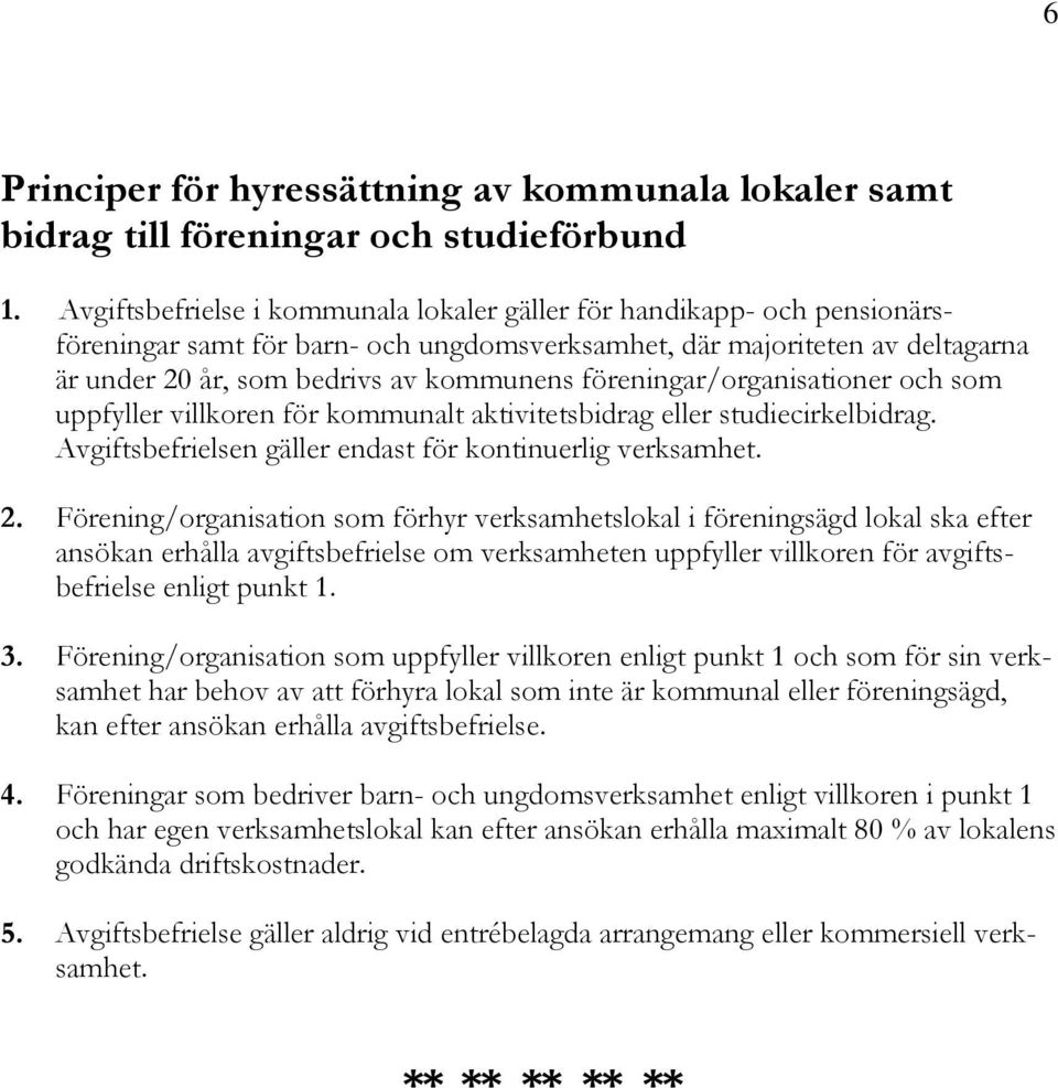 föreningar/organisationer och som uppfyller villkoren för kommunalt aktivitetsbidrag eller studiecirkelbidrag. Avgiftsbefrielsen gäller endast för kontinuerlig verksamhet. 2.