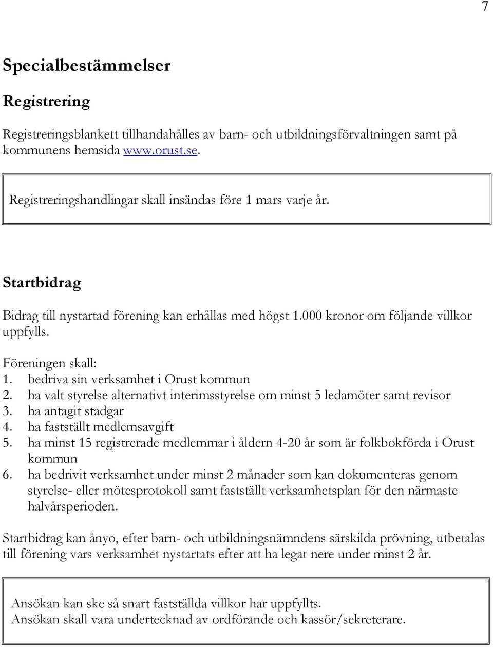 ha valt styrelse alternativt interimsstyrelse om minst 5 ledamöter samt revisor 3. ha antagit stadgar 4. ha fastställt medlemsavgift 5.