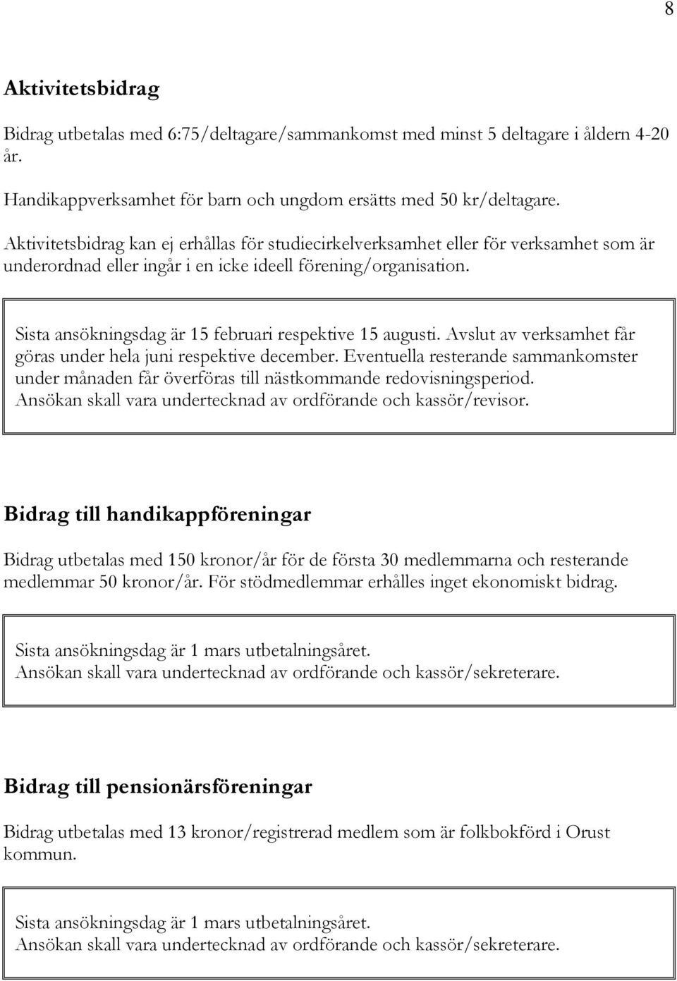 Sista ansökningsdag är 15 februari respektive 15 augusti. Avslut av verksamhet får göras under hela juni respektive december.