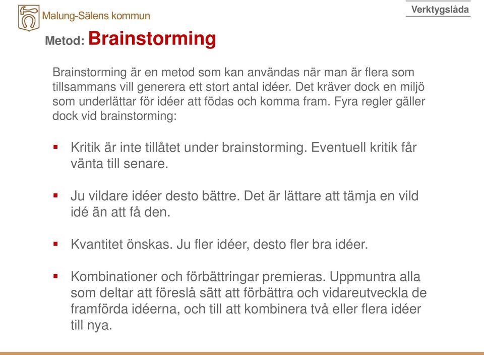 Eventuell kritik får vänta till senare. Ju vildare idéer desto bättre. Det är lättare att tämja en vild idé än att få den. Kvantitet önskas.