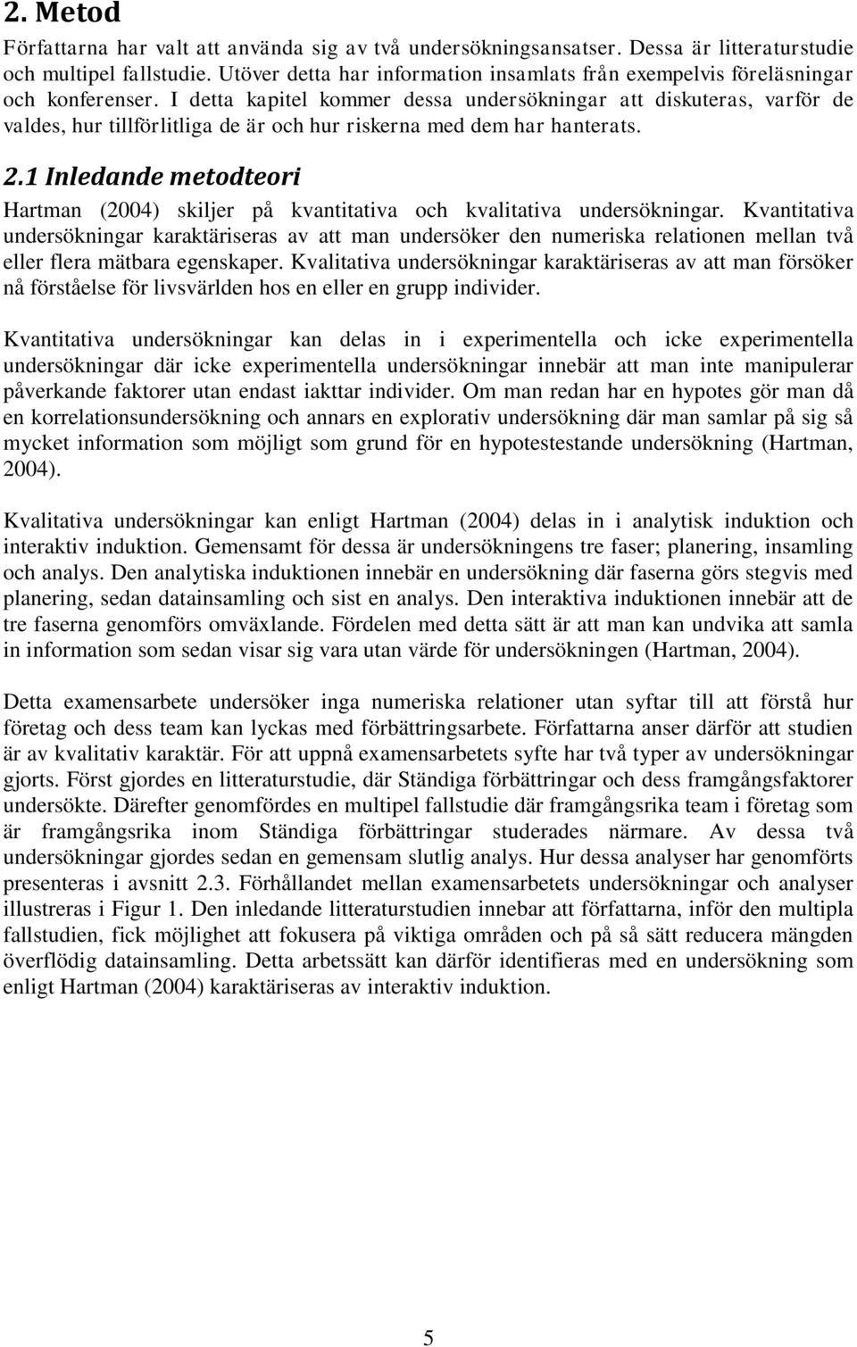 I detta kapitel kommer dessa undersökningar att diskuteras, varför de valdes, hur tillförlitliga de är och hur riskerna med dem har hanterats. 2.