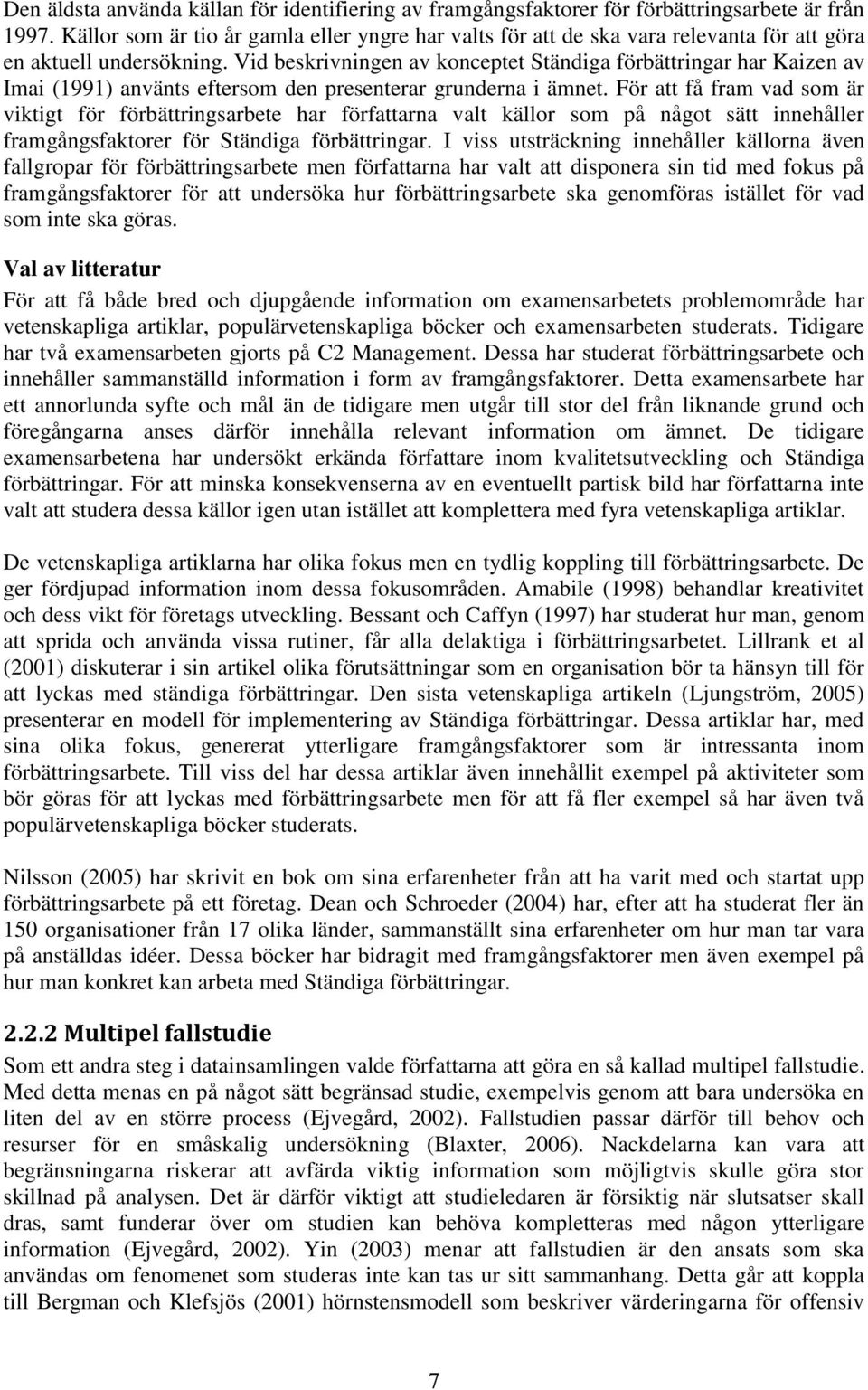 Vid beskrivningen av konceptet Ständiga förbättringar har Kaizen av Imai (1991) använts eftersom den presenterar grunderna i ämnet.