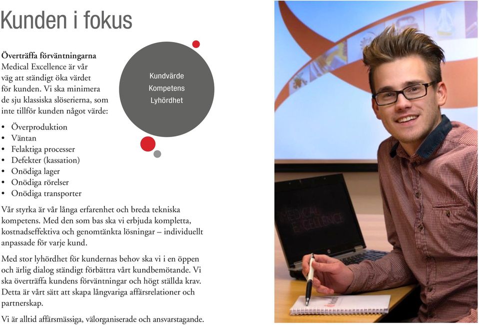Kundvärde Kompetens Lyhördhet Vår styrka är vår långa erfarenhet och breda tekniska kompetens.