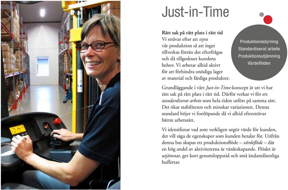 Produktionsstyrning Standardiserat arbete Produktionsutjämning Värdeflöden Grundläggande i vårt Just-in-Time-koncept är att vi har rätt sak på rätt plats i rätt tid.