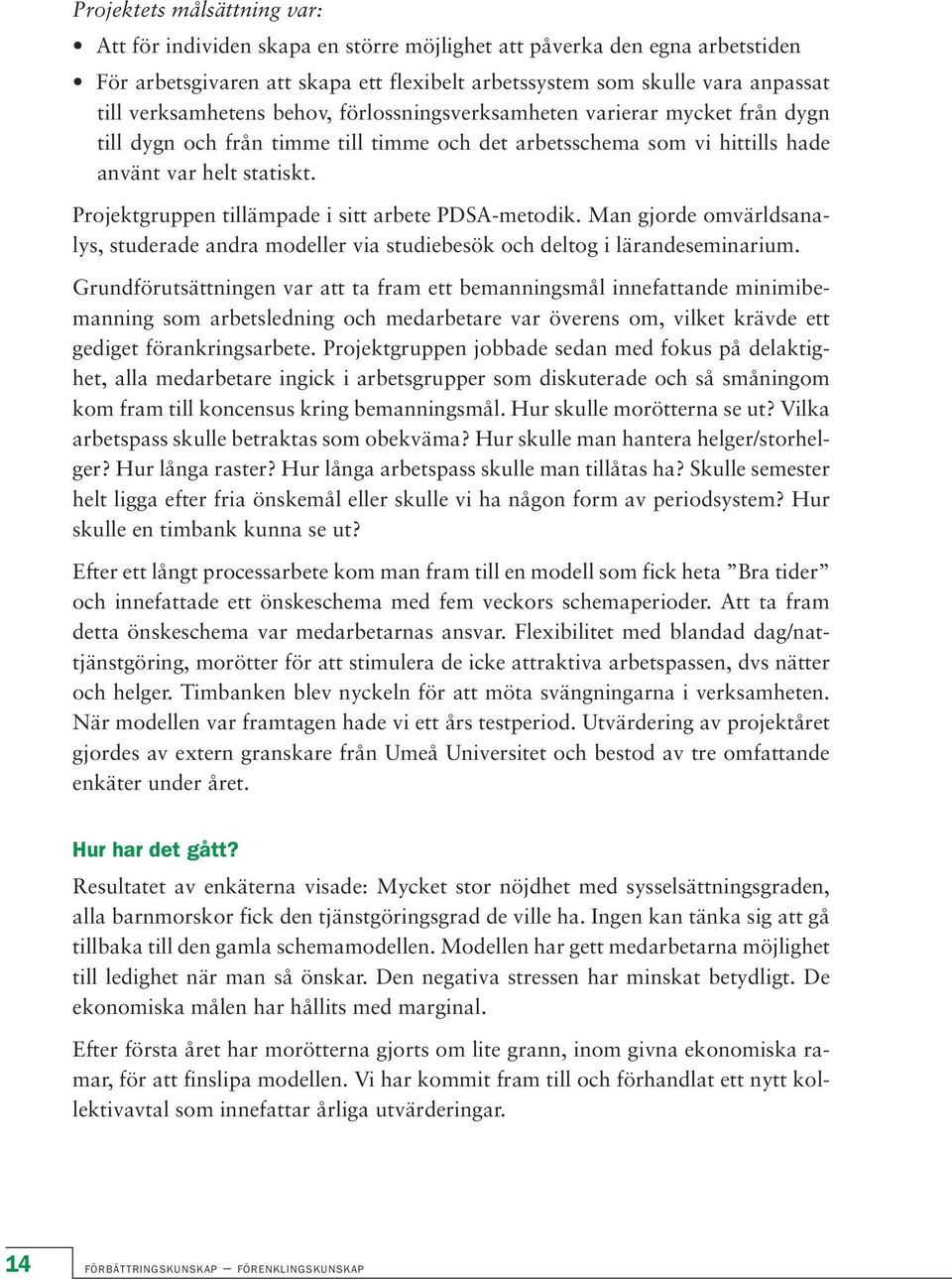 Projektgruppen tillämpade i sitt arbete PDSA-metodik. Man gjorde omvärldsanalys, studerade andra modeller via studiebesök och deltog i lärandeseminarium.