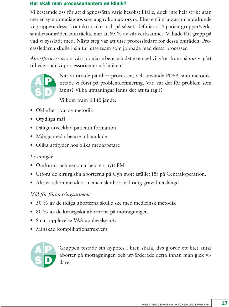 Vi hade fått grepp på vad vi sysslade med. Nästa steg var att utse processledare för dessa områden. Processledarna skulle i sin tur utse team som jobbade med dessa processer.