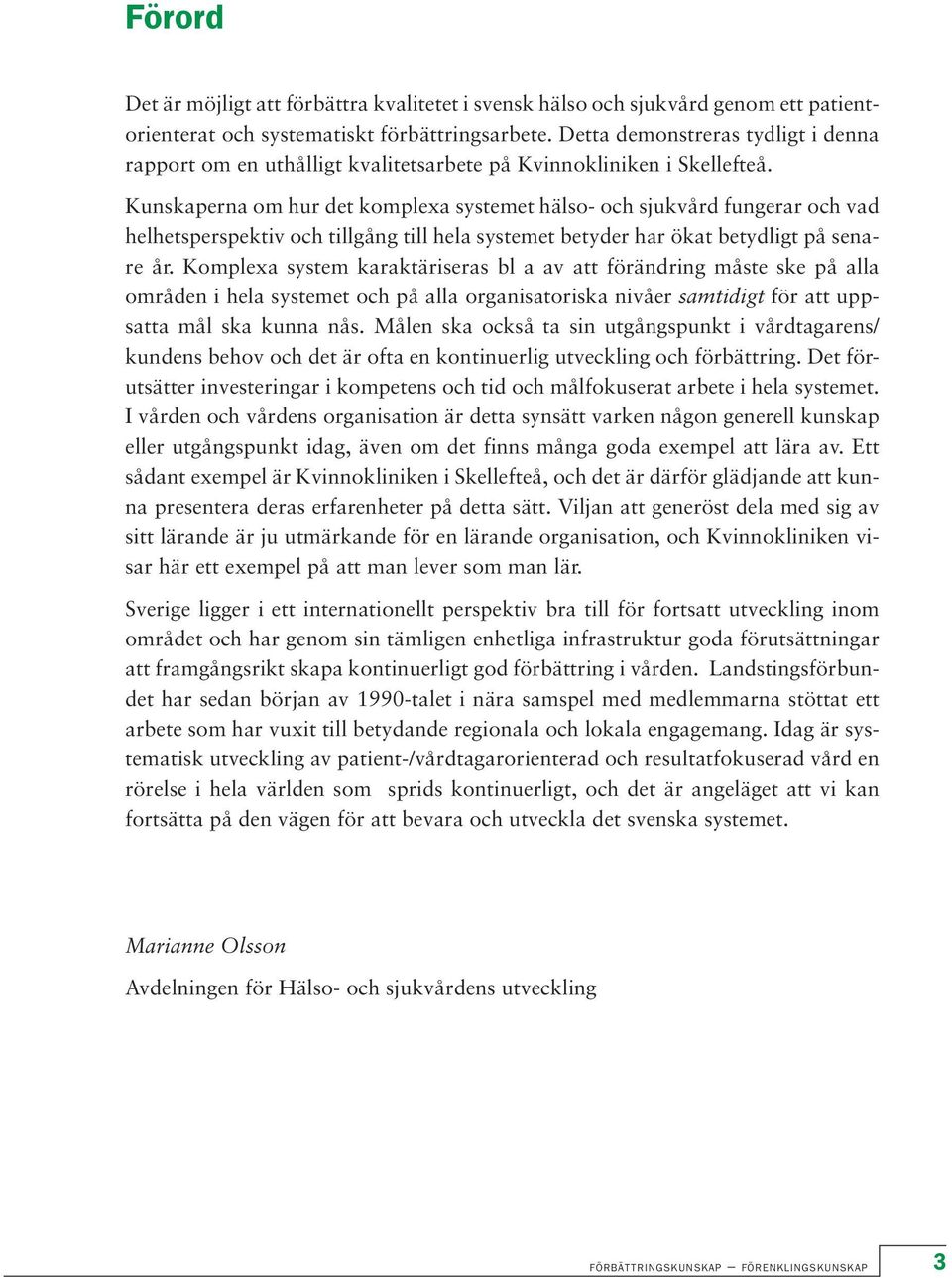 Kunskaperna om hur det komplexa systemet hälso- och sjukvård fungerar och vad helhetsperspektiv och tillgång till hela systemet betyder har ökat betydligt på senare år.