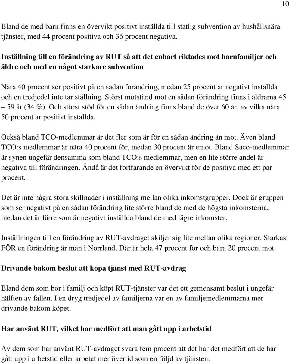 är negativt inställda och en tredjedel inte tar ställning. Störst motstånd mot en sådan förändring finns i åldrarna 45 59 år (34 %).