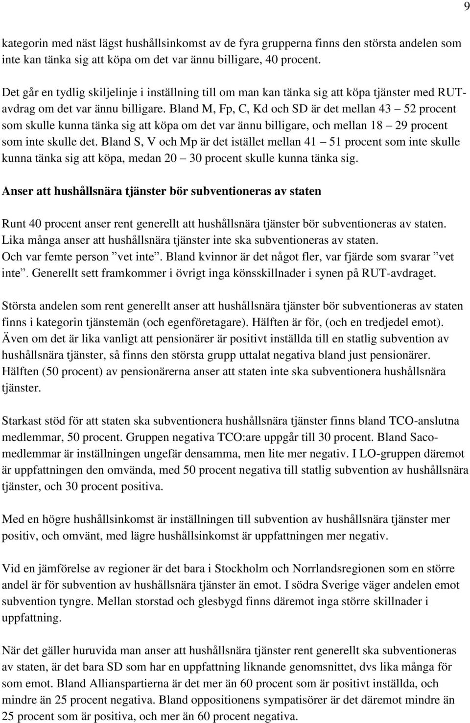 Bland M, Fp, C, Kd och SD är det mellan 43 52 procent som skulle kunna tänka sig att köpa om det var ännu billigare, och mellan 18 29 procent som inte skulle det.