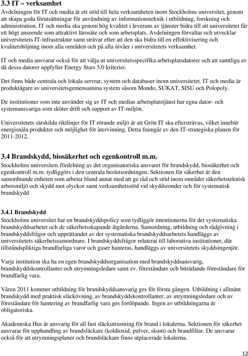 Avdelningen förvaltar och utvecklar universitetets IT-infrastruktur samt strävar efter att den ska bidra till en effektivisering och kvalitetshöjning inom alla områden och på alla nivåer i