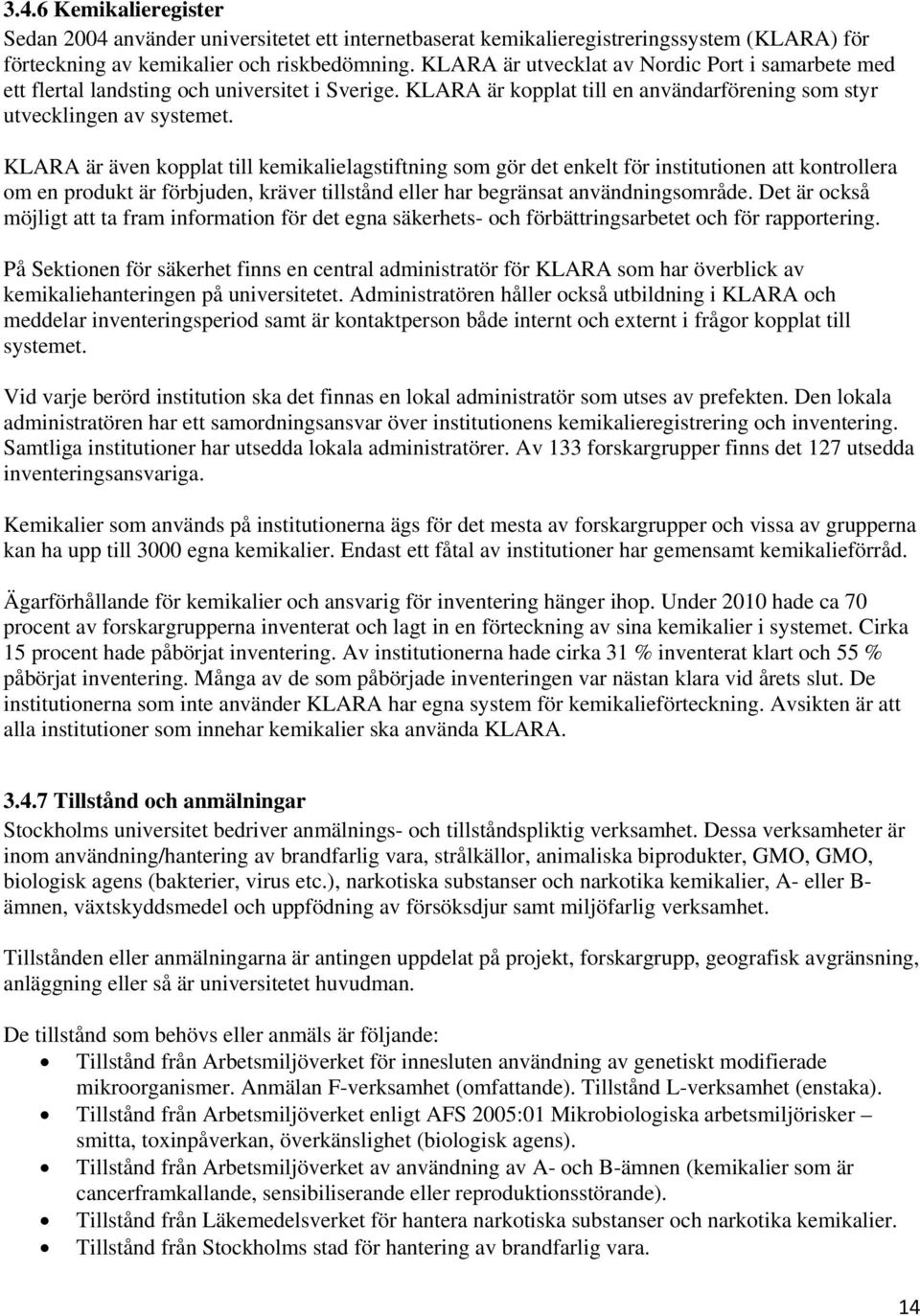 KLARA är även kopplat till kemikalielagstiftning som gör det enkelt för institutionen att kontrollera om en produkt är förbjuden, kräver tillstånd eller har begränsat användningsområde.