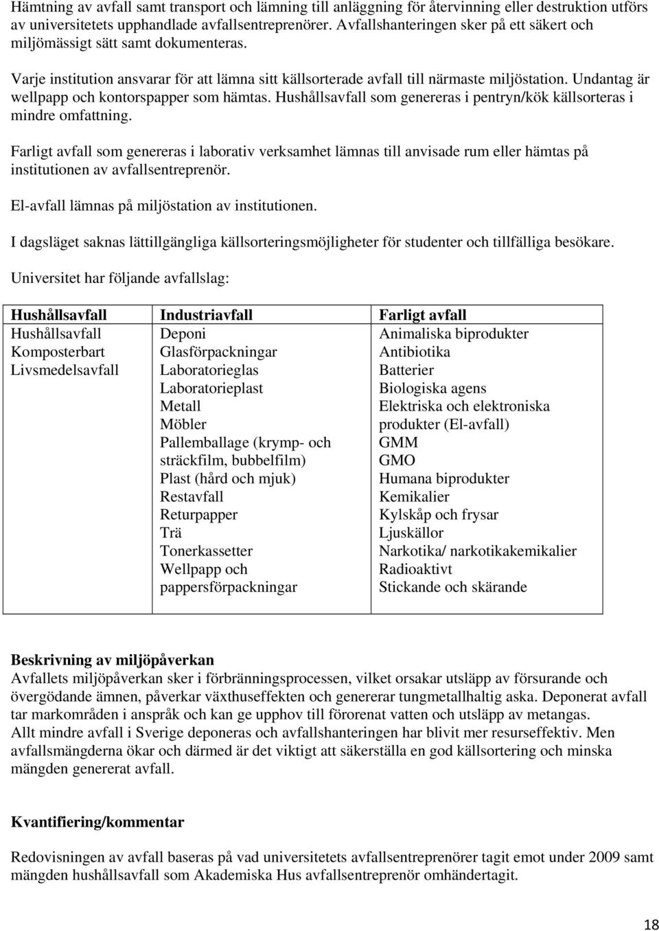 Undantag är wellpapp och kontorspapper som hämtas. Hushållsavfall som genereras i pentryn/kök källsorteras i mindre omfattning.