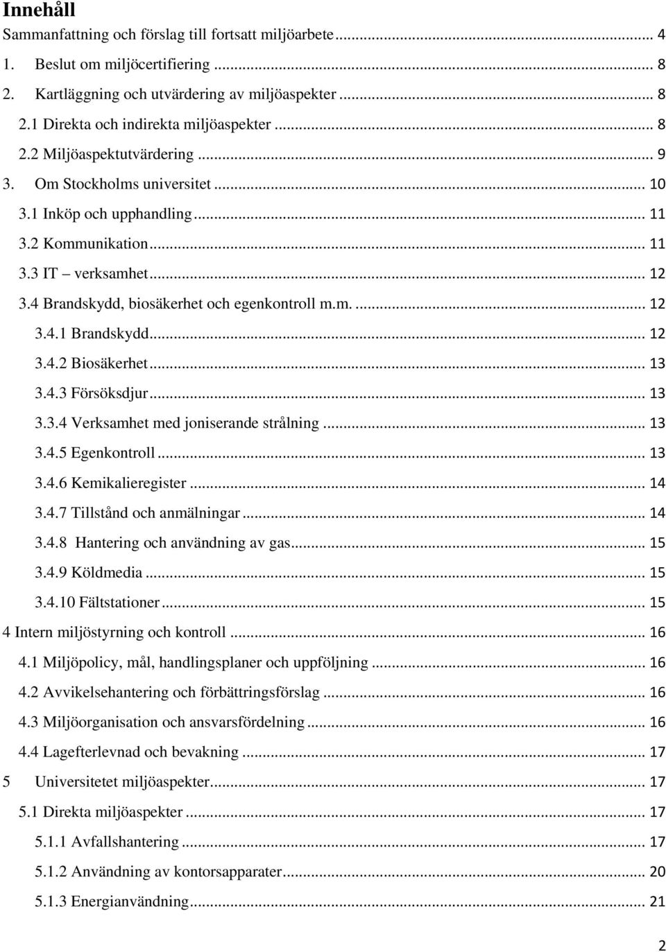 m.... 12 3.4.1 Brandskydd... 12 3.4.2 Biosäkerhet... 13 3.4.3 Försöksdjur... 13 3.3.4 Verksamhet med joniserande strålning... 13 3.4.5 Egenkontroll... 13 3.4.6 Kemikalieregister... 14 3.4.7 Tillstånd och anmälningar.