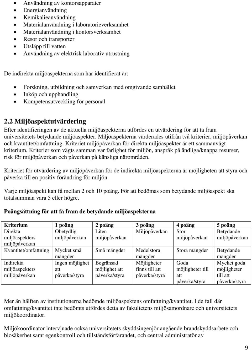 Kompetensutveckling för personal 2.2 Miljöaspektutvärdering Efter identifieringen av de aktuella miljöaspekterna utfördes en utvärdering för att ta fram universitetets betydande miljöaspekter.