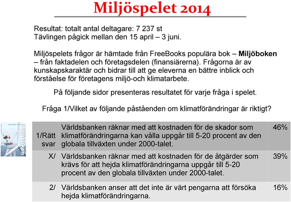 Frågorna är av kunskapskaraktär och bidrar till att ge eleverna en bättre inblick och förståelse för företagens miljö-och klimatarbete.