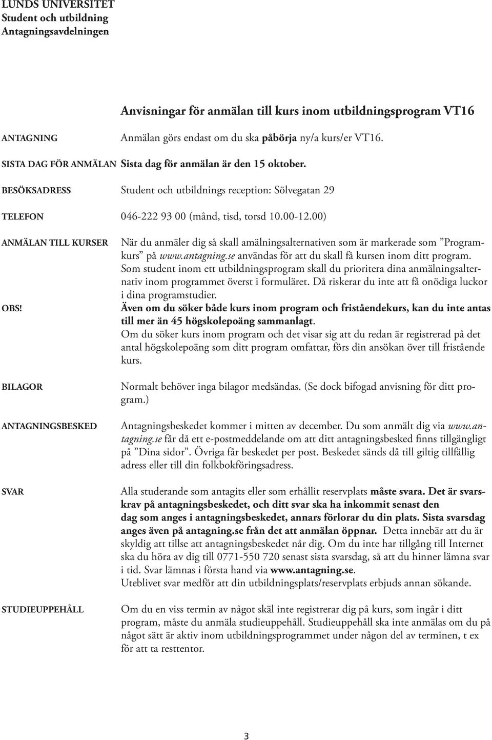 00) ANMÄLAN TILL KURSER OBS! BILAGOR ANTAGNINGSBESKED SVAR STUDIEUPPEHÅLL När du anmäler dig så skall amälningsalternativen som är markerade som Programkurs på www.antagning.