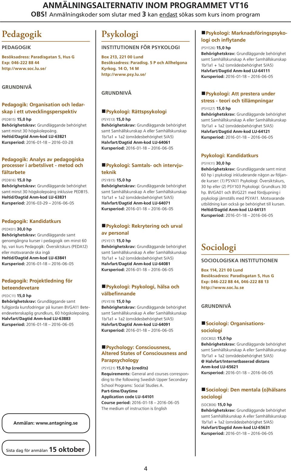 Heltid/Dagtid Anm-kod LU 63821 Kursperiod: 2016-01-18 2016-03-28 Pedagogik: Analys av pedagogiska processer i arbetslivet - metod och fältarbete (PEDB16) 15,0 hp samt minst 30 högskolepoäng inklusive