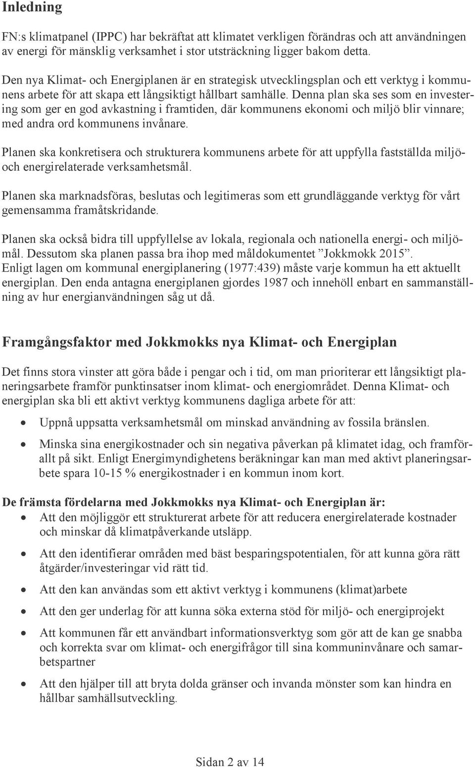 Denna plan ska ses som en investering som ger en god avkastning i framtiden, där kommunens ekonomi och miljö blir vinnare; med andra ord kommunens invånare.