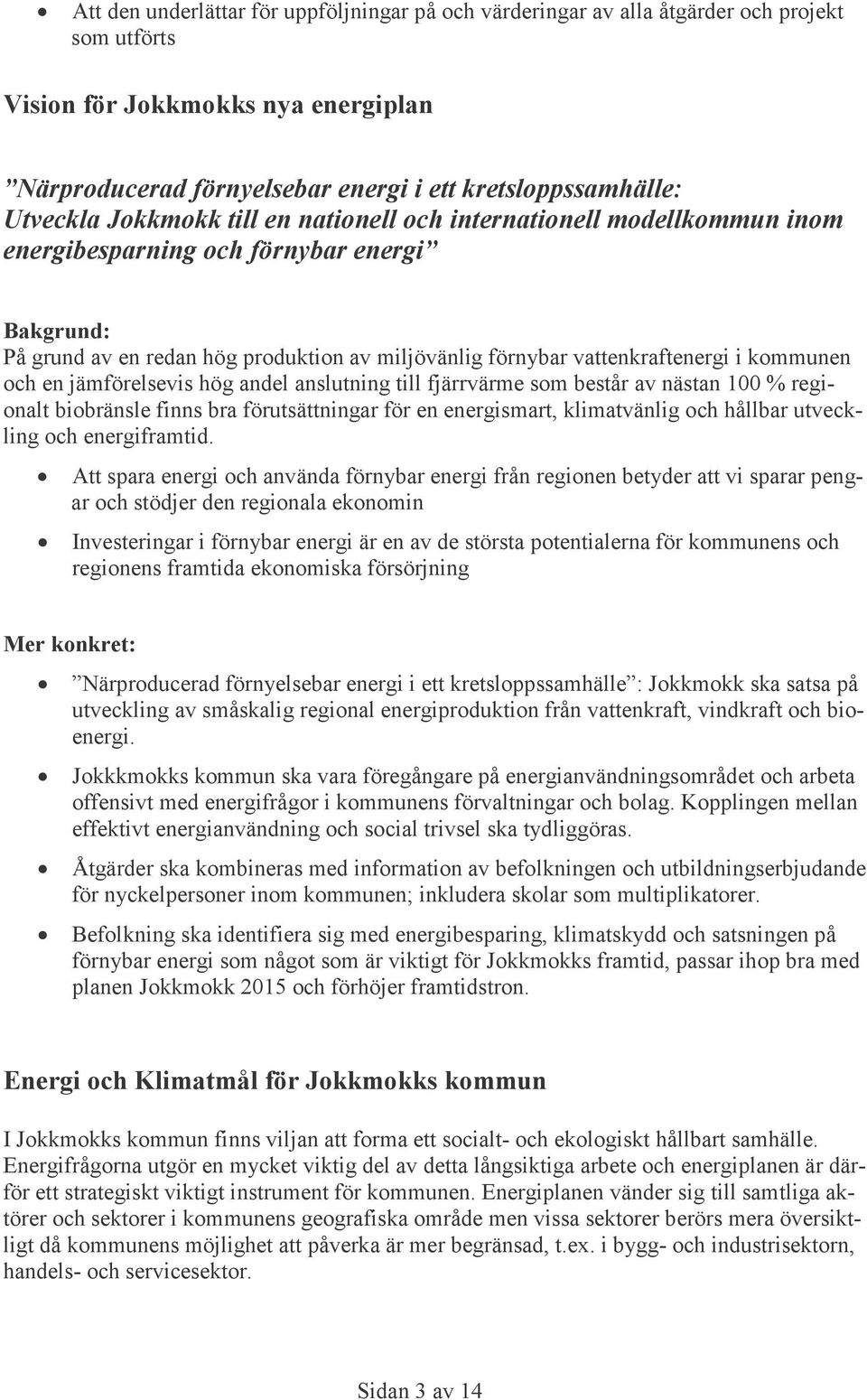 kommunen och en jämförelsevis hög andel anslutning till fjärrvärme som består av nästan 100 % regionalt biobränsle finns bra förutsättningar för en energismart, klimatvänlig och hållbar utveckling