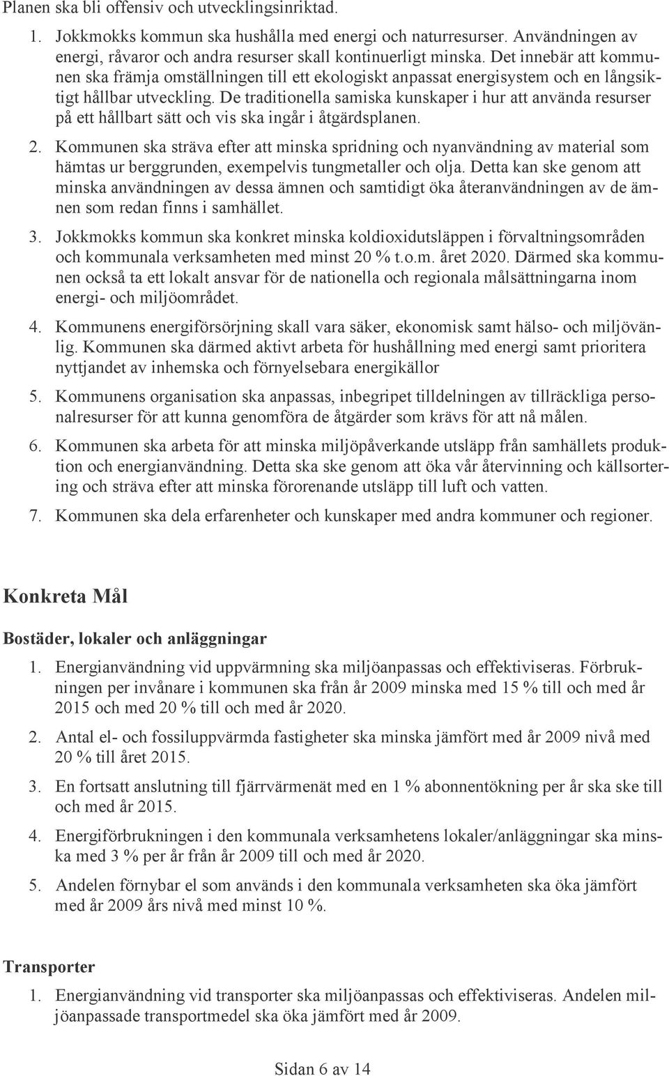 De traditionella samiska kunskaper i hur att använda resurser på ett hållbart sätt och vis ska ingår i åtgärdsplanen. 2.