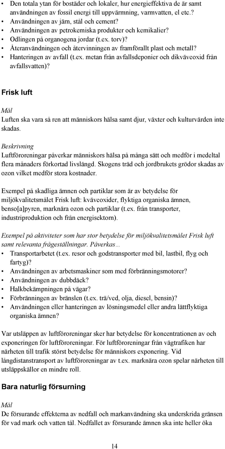 Frisk luft Luften ska vara så ren att människors hälsa samt djur, växter och kulturvärden inte skadas.