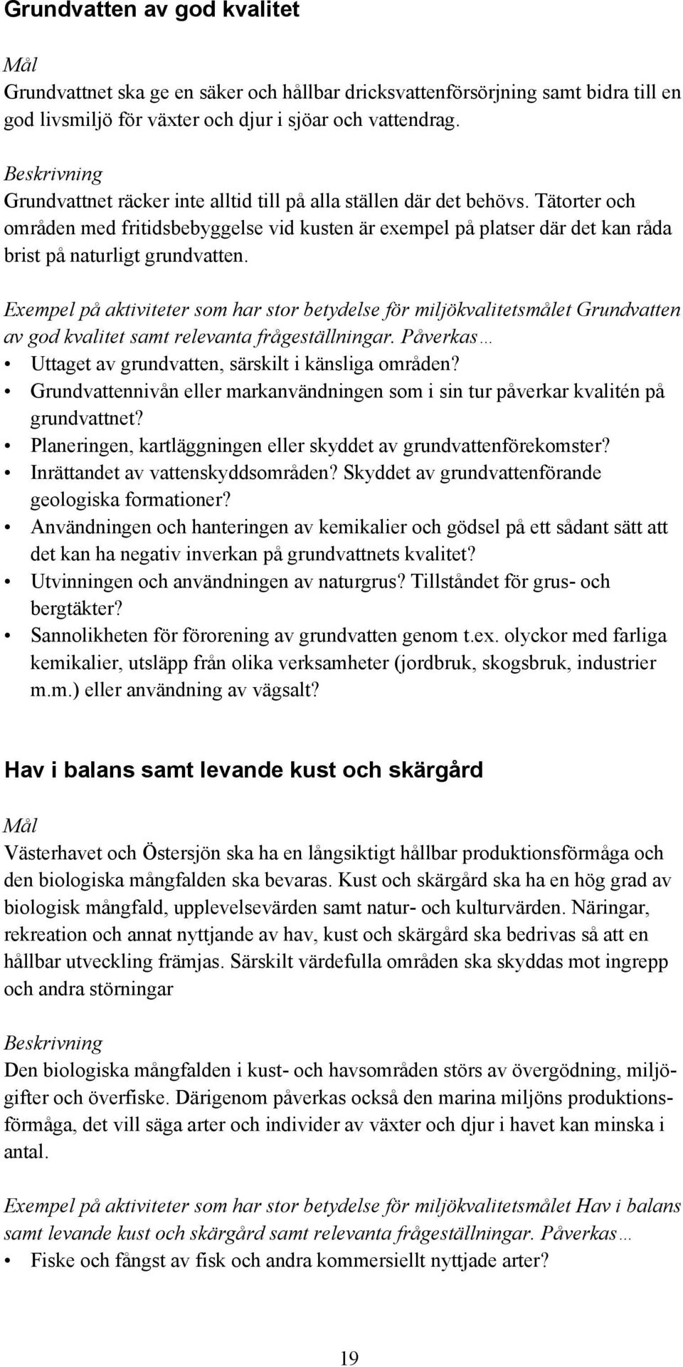 Exempel på aktiviteter som har stor betydelse för miljökvalitetsmålet Grundvatten av god kvalitet samt relevanta frågeställningar. Påverkas Uttaget av grundvatten, särskilt i känsliga områden?