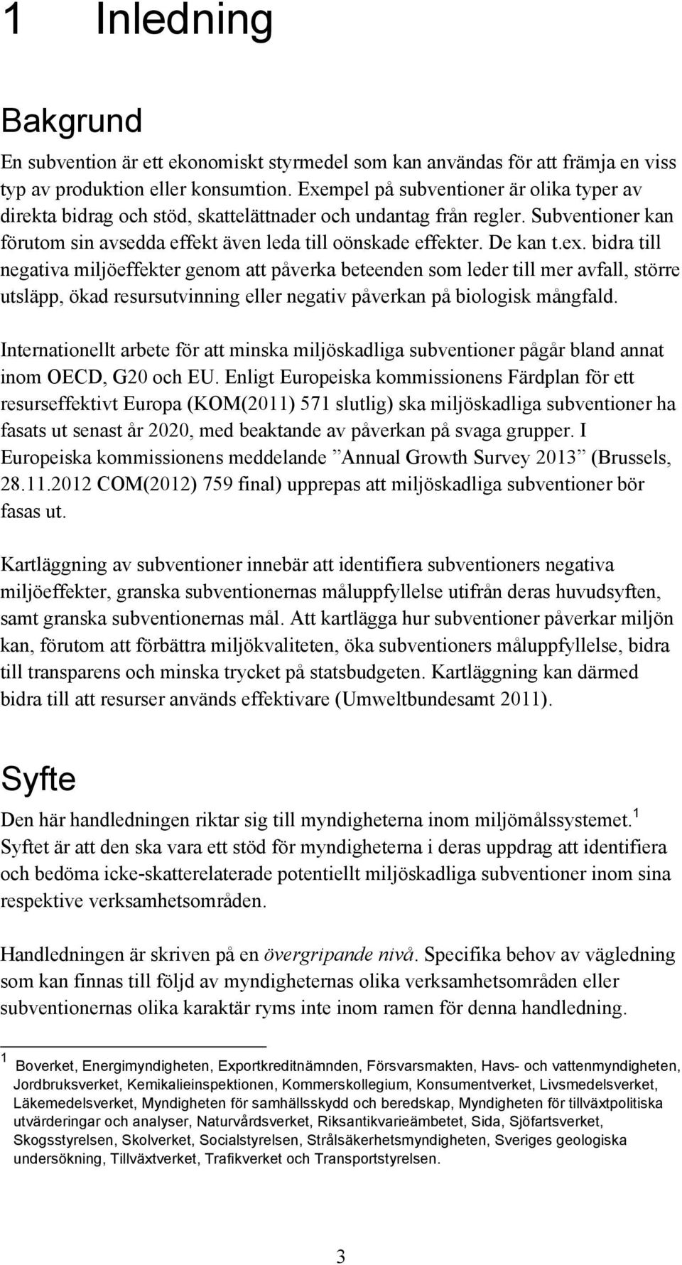 bidra till negativa miljöeffekter genom att påverka beteenden som leder till mer avfall, större utsläpp, ökad resursutvinning eller negativ påverkan på biologisk mångfald.