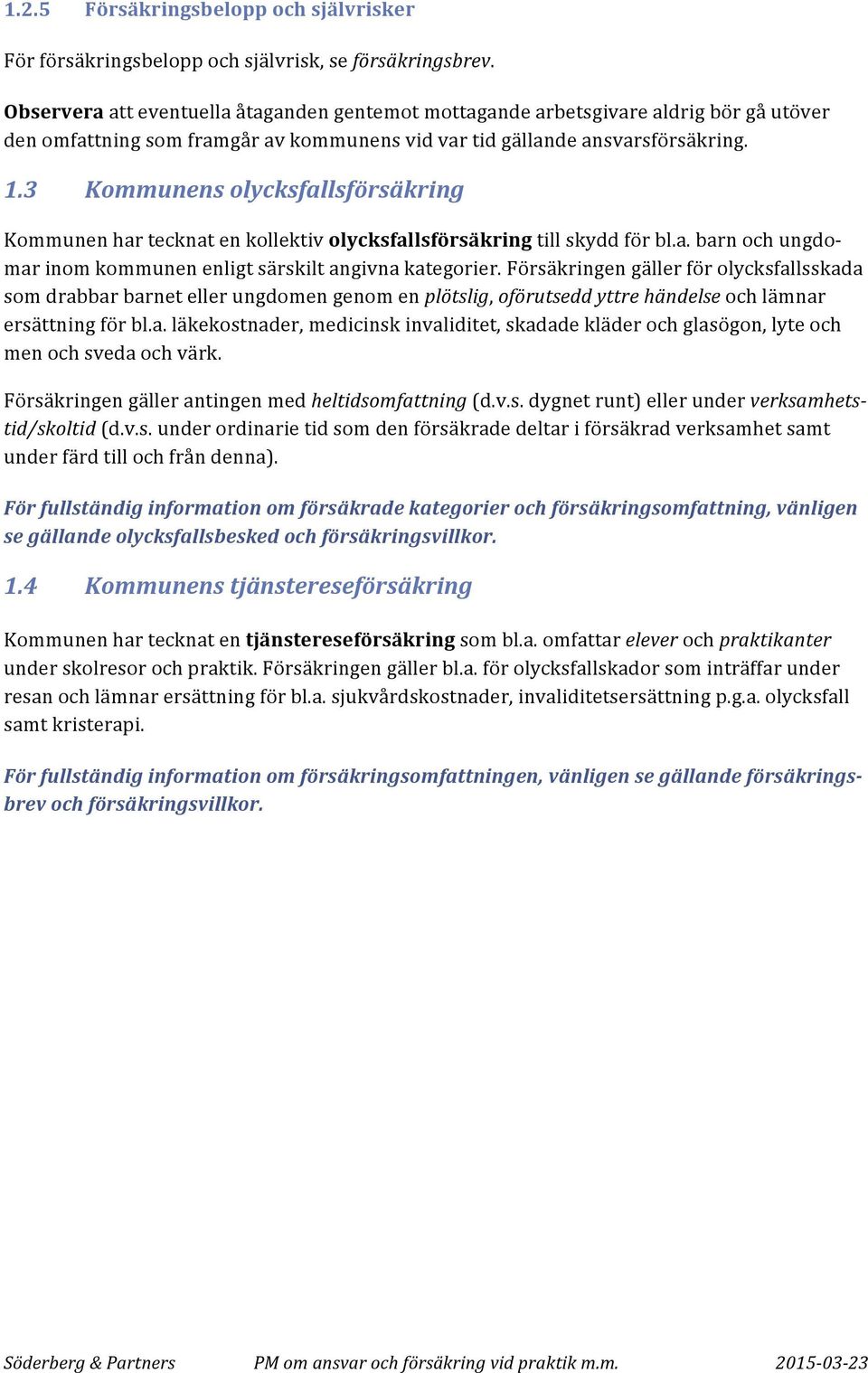 3 Kommunens olycksfallsförsäkring Kommunen har tecknat en kollektiv olycksfallsförsäkring till skydd för bl.a. barn och ungdo- mar inom kommunen enligt särskilt angivna kategorier.