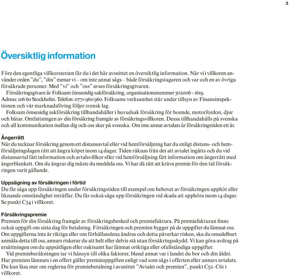 Försäkringsgivare är Folksam ömsesidig sakförsäkring, organisationsnummer 502006-1619. Adress: 106 60 Stockholm. Telefon: 0771-960 960.