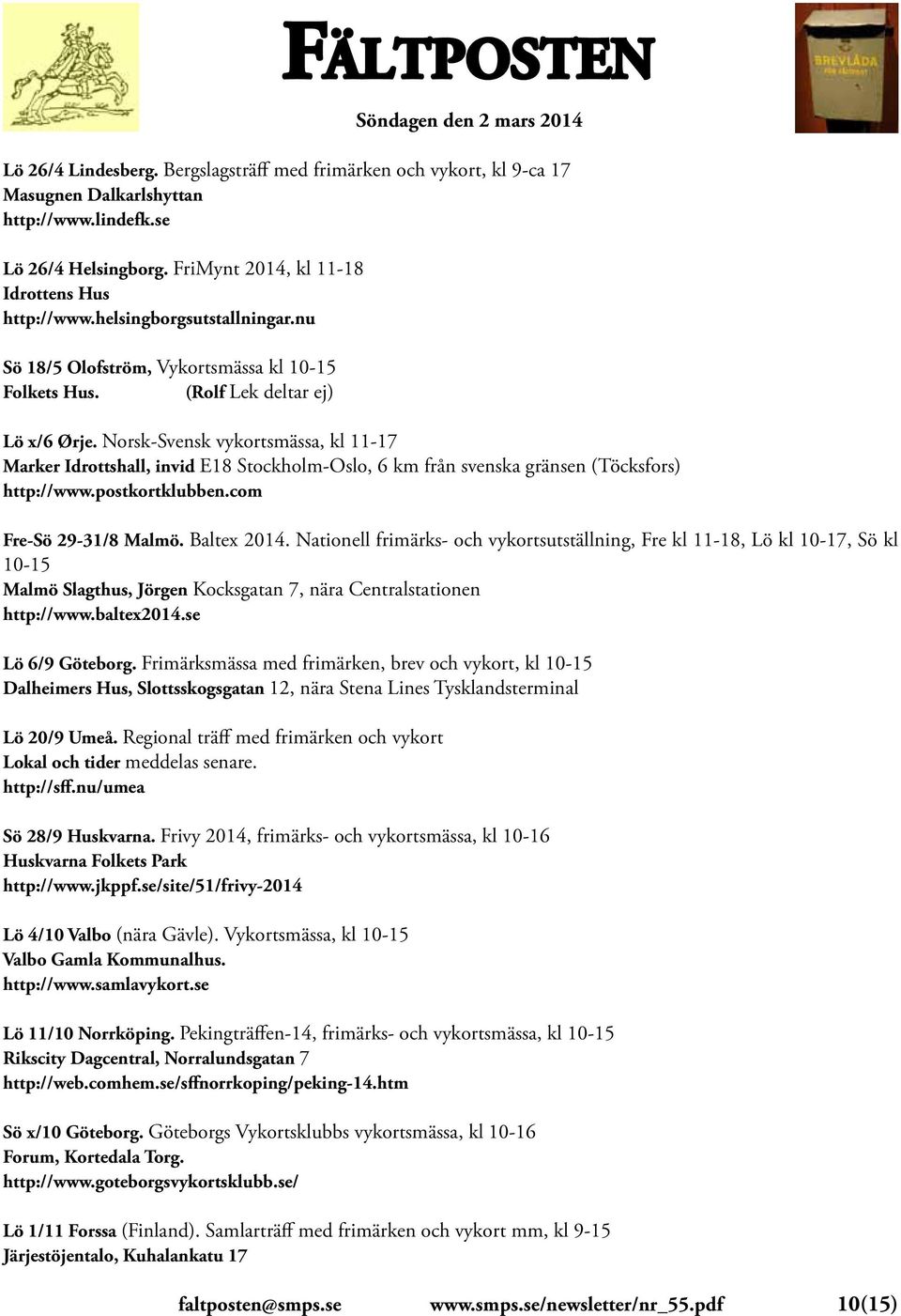 Norsk-Svensk vykortsmässa, kl 11-17 Marker Idrottshall, invid E18 Stockholm-Oslo, 6 km från svenska gränsen (Töcksfors) http://www.postkortklubben.com Fre-Sö 29-31/8 Malmö. Baltex 2014.