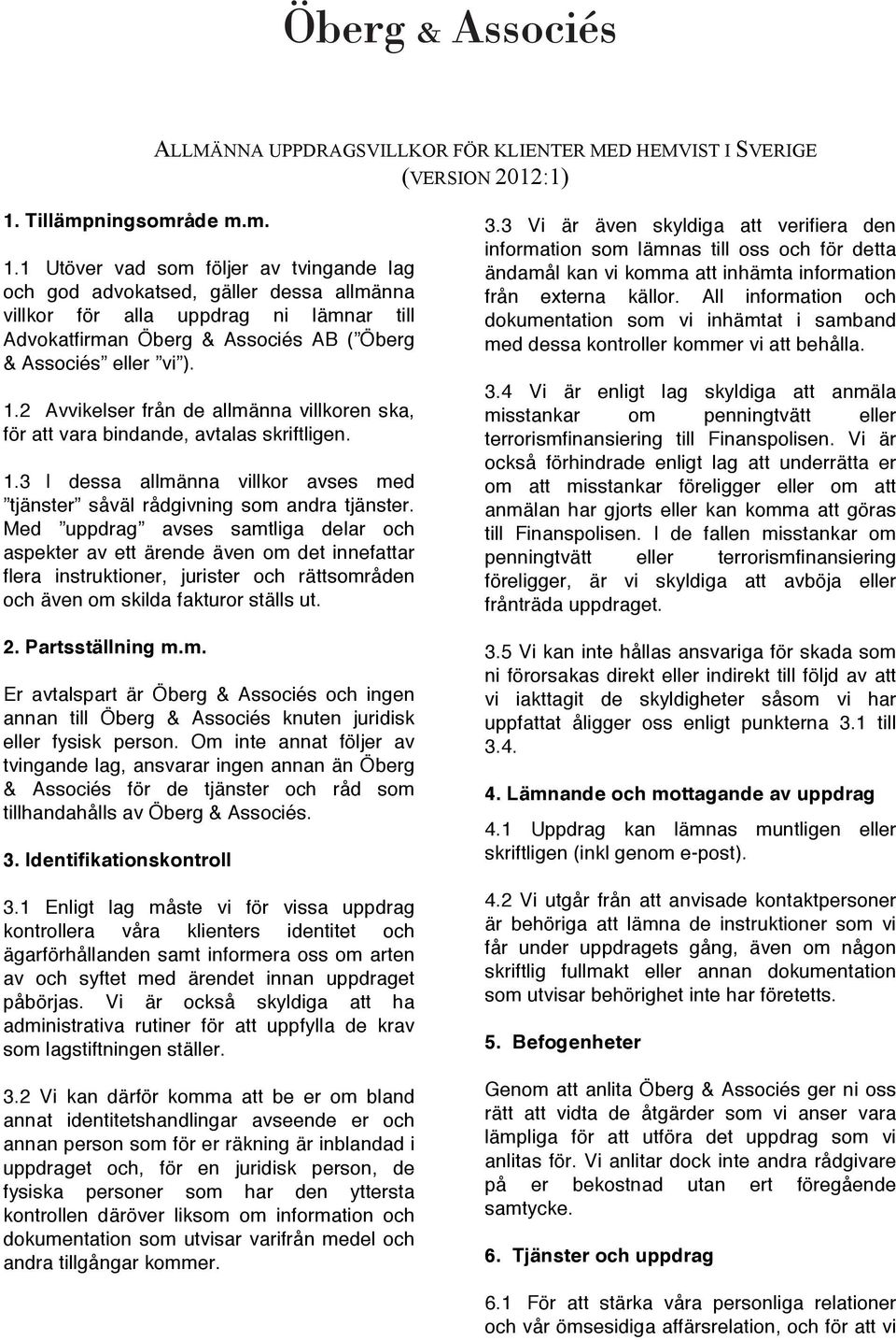 1 Utöver vad som följer av tvingande lag och god advokatsed, gäller dessa allmänna villkor för alla uppdrag ni lämnar till Advokatfirman Öberg & Associés AB ( Öberg & Associés eller vi ). 1.