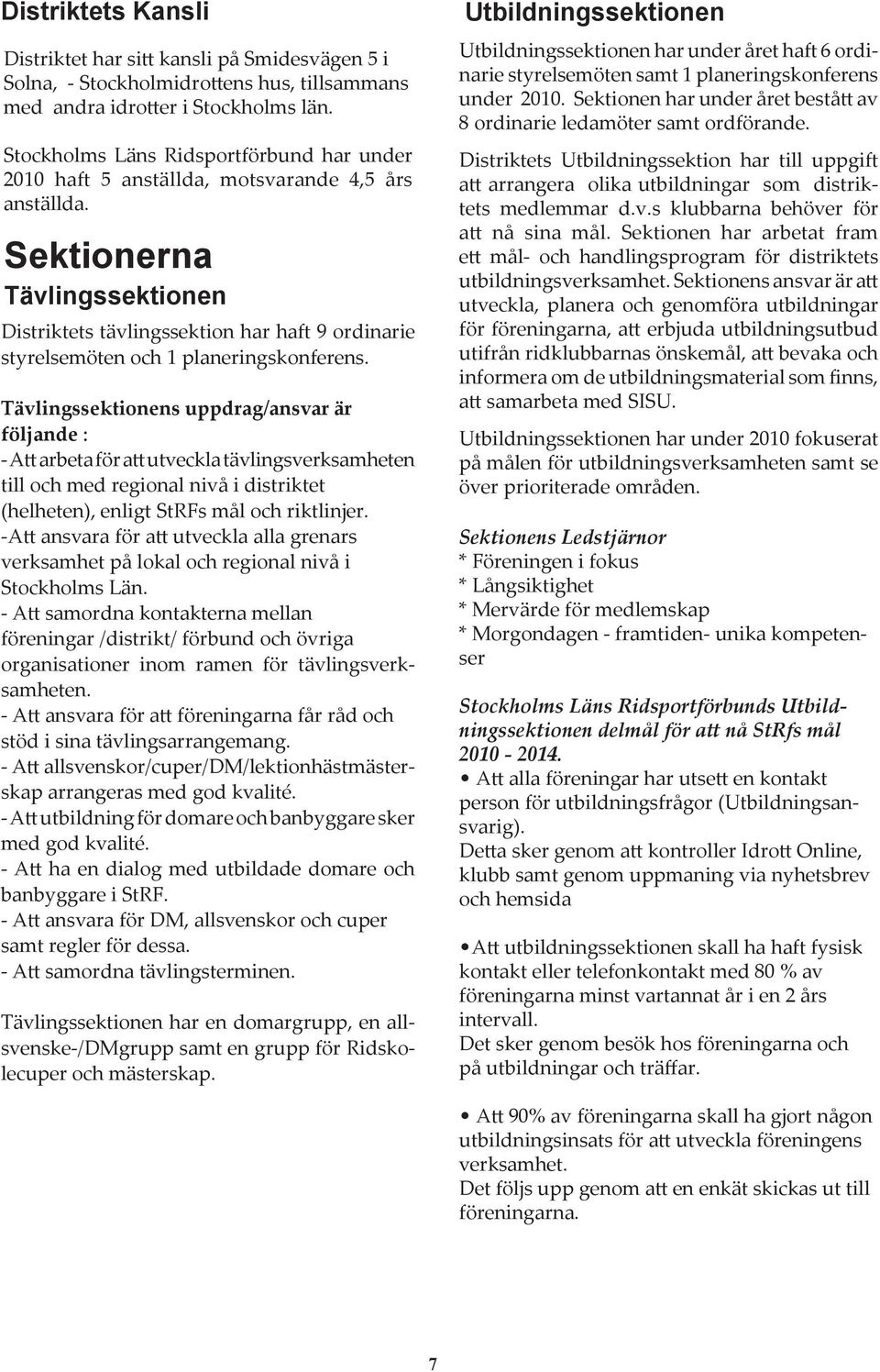 Sektionerna Tävlingssektionen Distriktets tävlingssektion har haft 9 ordinarie styrelsemöten och 1 planeringskonferens.