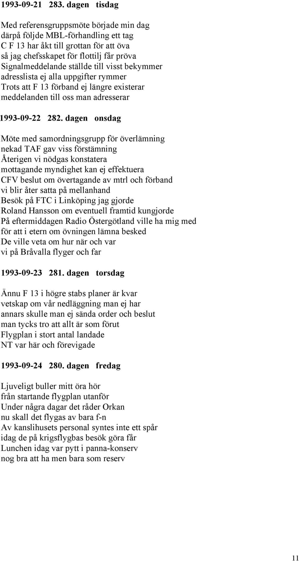 till visst bekymmer adresslista ej alla uppgifter rymmer Trots att F 13 förband ej längre existerar meddelanden till oss man adresserar 1993-09-22 282.