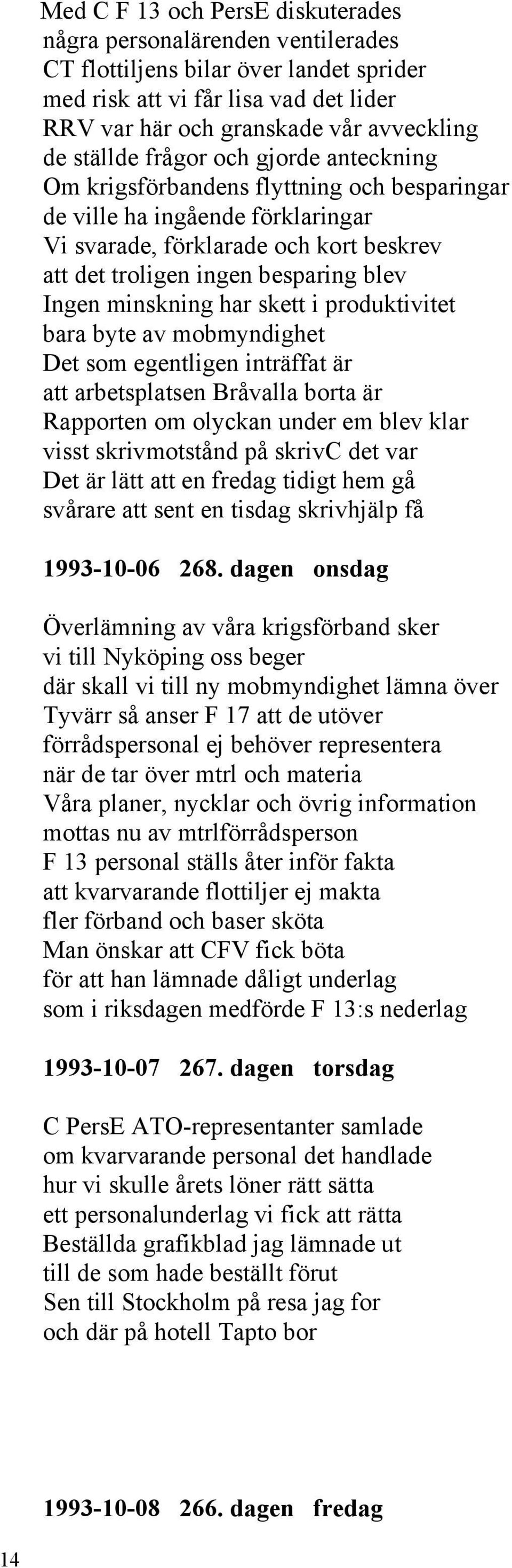 minskning har skett i produktivitet bara byte av mobmyndighet Det som egentligen inträffat är att arbetsplatsen Bråvalla borta är Rapporten om olyckan under em blev klar visst skrivmotstånd på skrivc