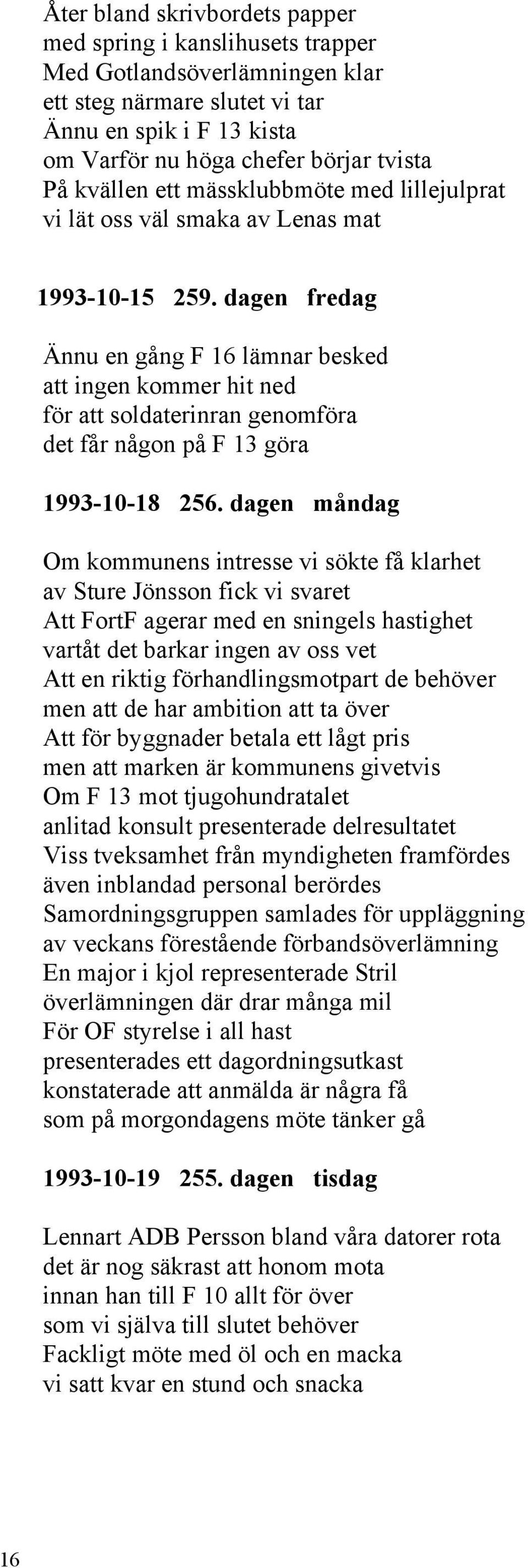 dagen fredag Ännu en gång F 16 lämnar besked att ingen kommer hit ned för att soldaterinran genomföra det får någon på F 13 göra 1993-10-18 256.